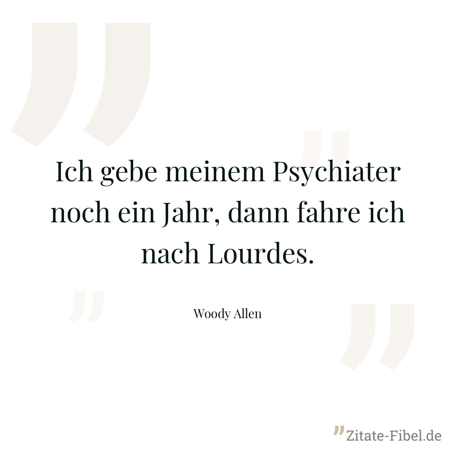 Ich gebe meinem Psychiater noch ein Jahr, dann fahre ich nach Lourdes. - Woody Allen