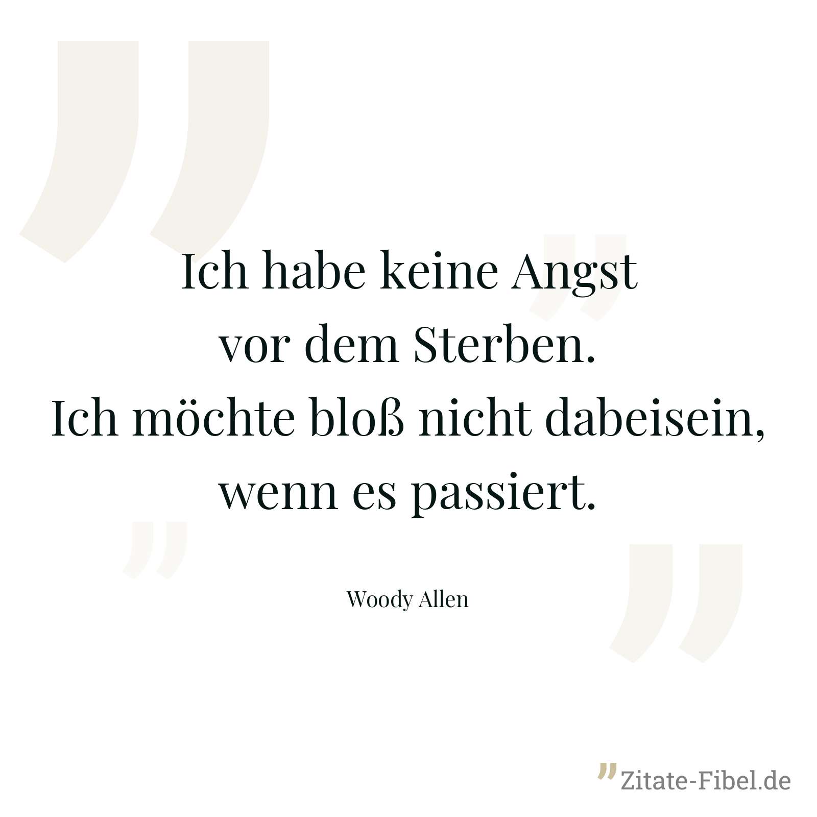 Ich habe keine Angst vor dem Sterben. Ich möchte bloß nicht dabeisein, wenn es passiert. - Woody Allen