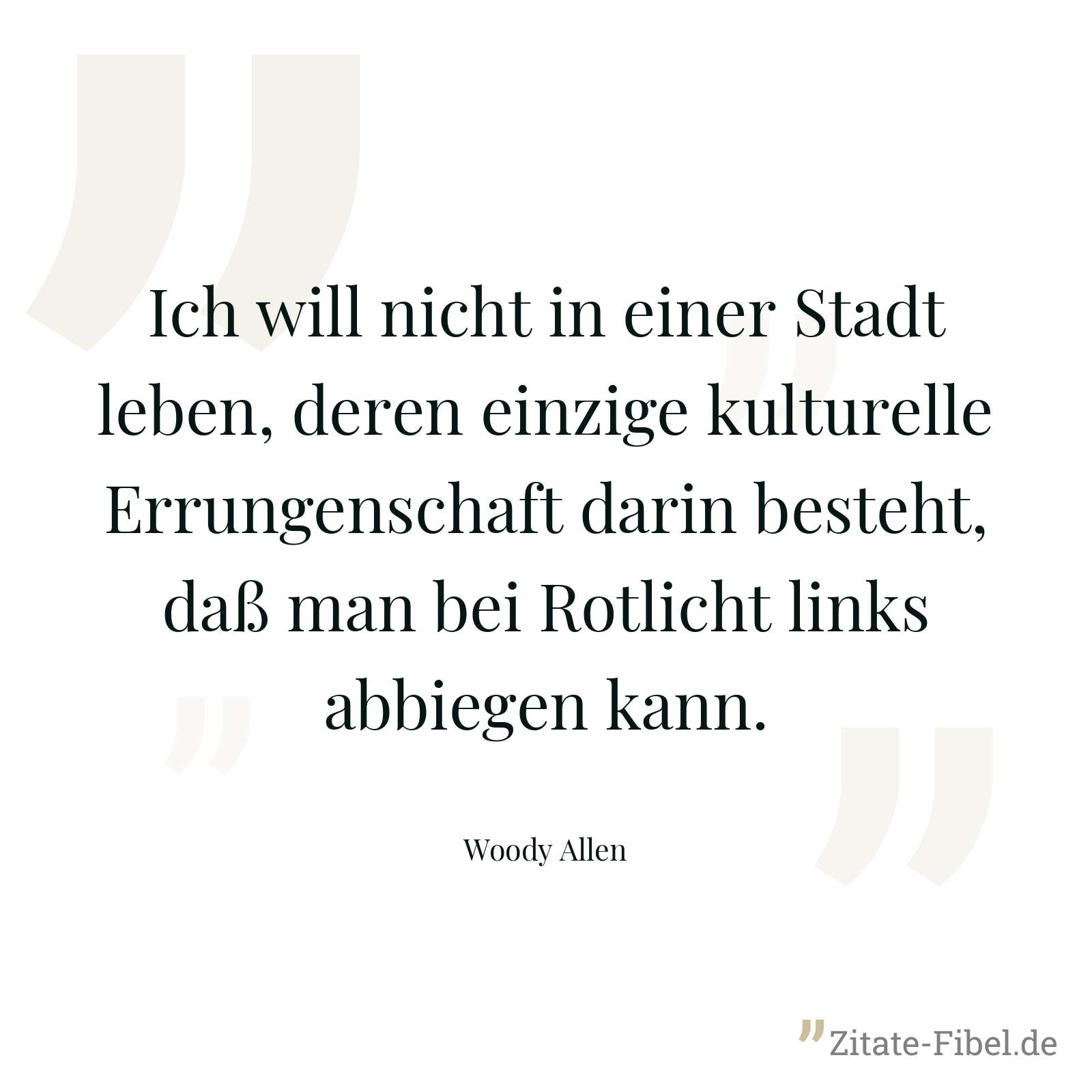 Ich will nicht in einer Stadt leben, deren einzige kulturelle Errungenschaft darin besteht, daß man bei Rotlicht links abbiegen kann. - Woody Allen