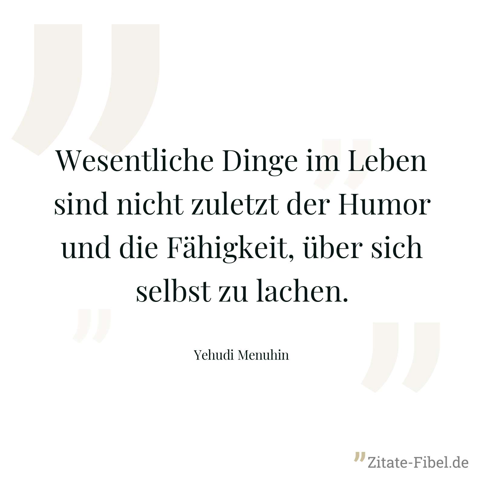 Wesentliche Dinge im Leben sind nicht zuletzt der Humor und die Fähigkeit, über sich selbst zu lachen. - Yehudi Menuhin
