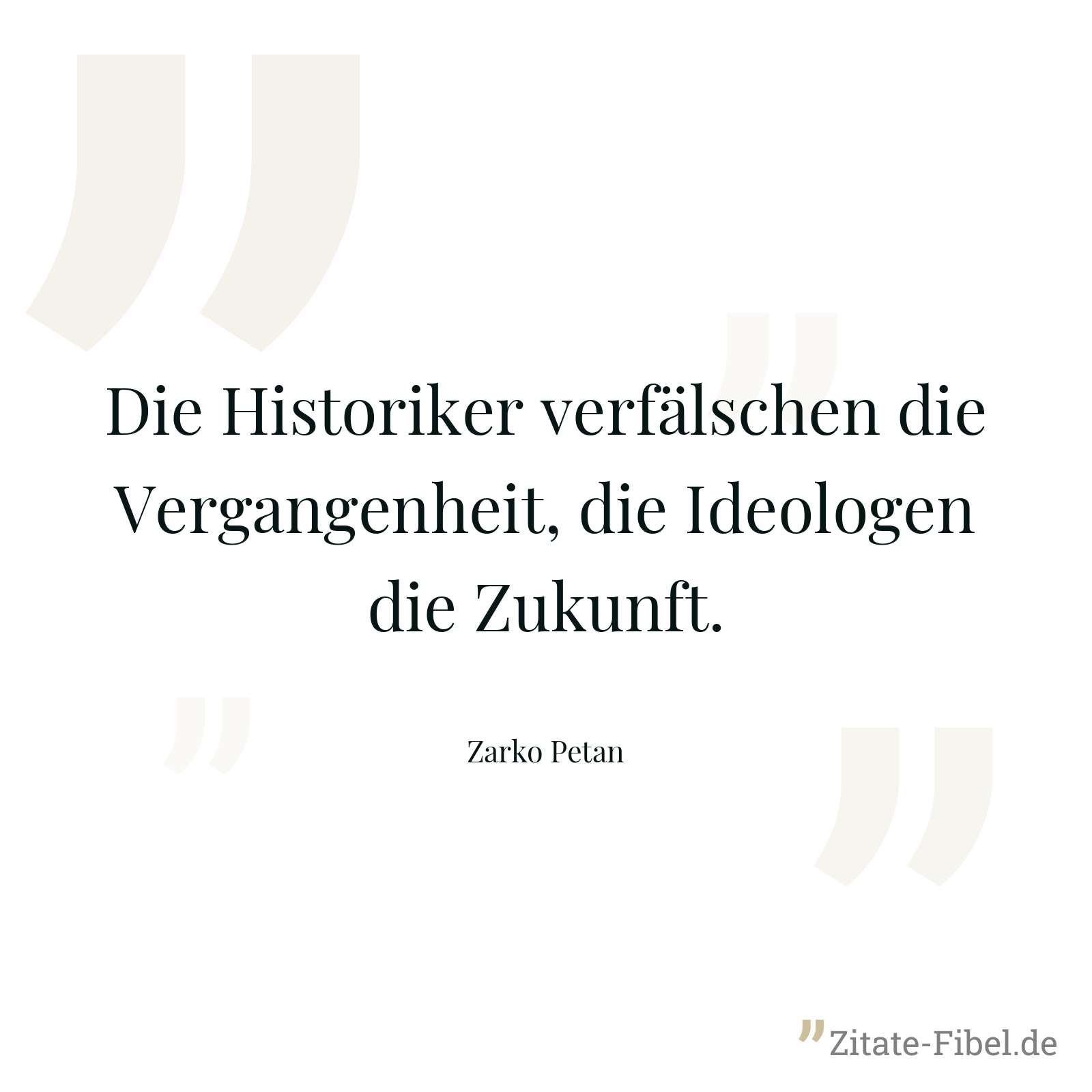 Die Historiker verfälschen die Vergangenheit, die Ideologen die Zukunft. - Zarko Petan