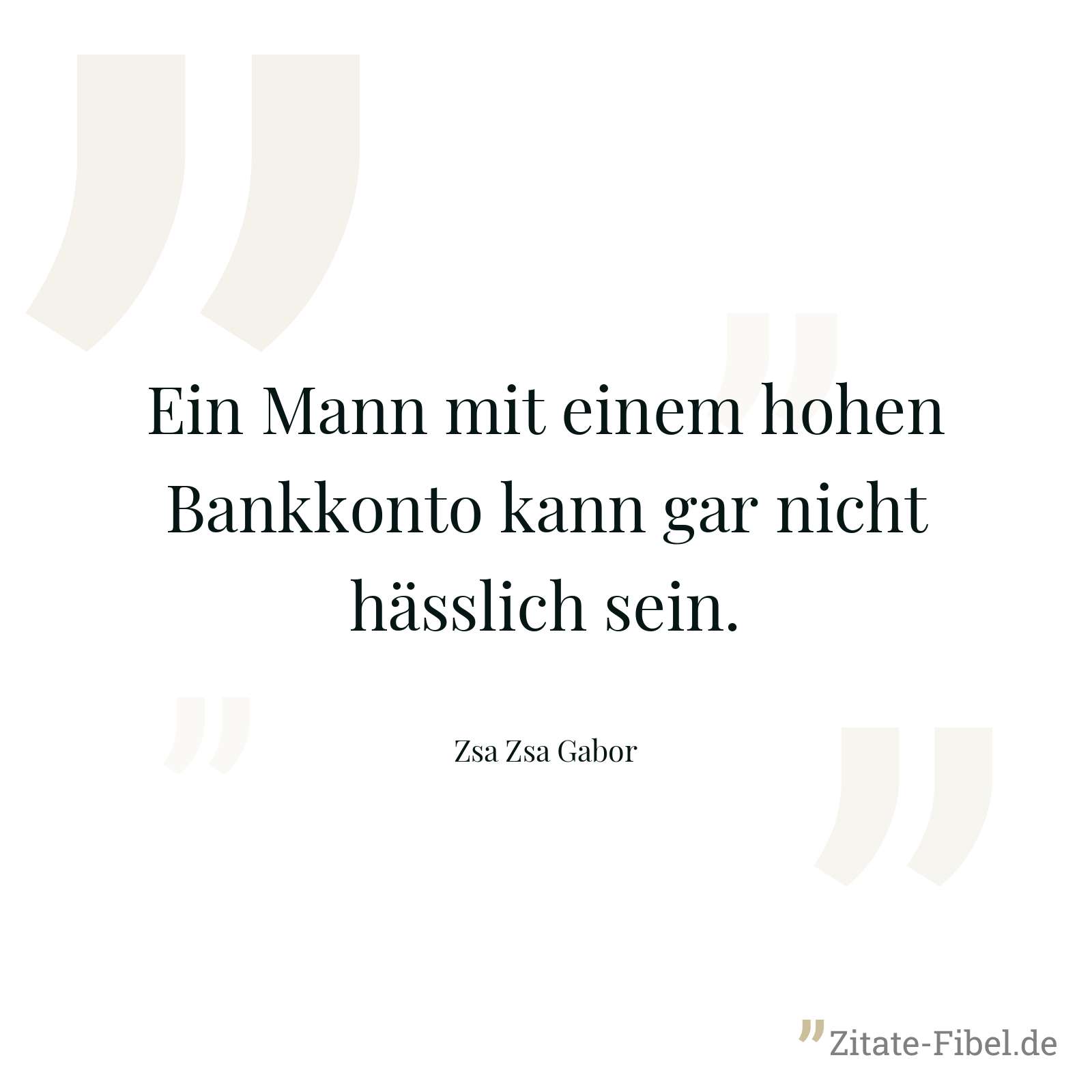 Ein Mann mit einem hohen Bankkonto kann gar nicht hässlich sein. - Zsa Zsa Gabor