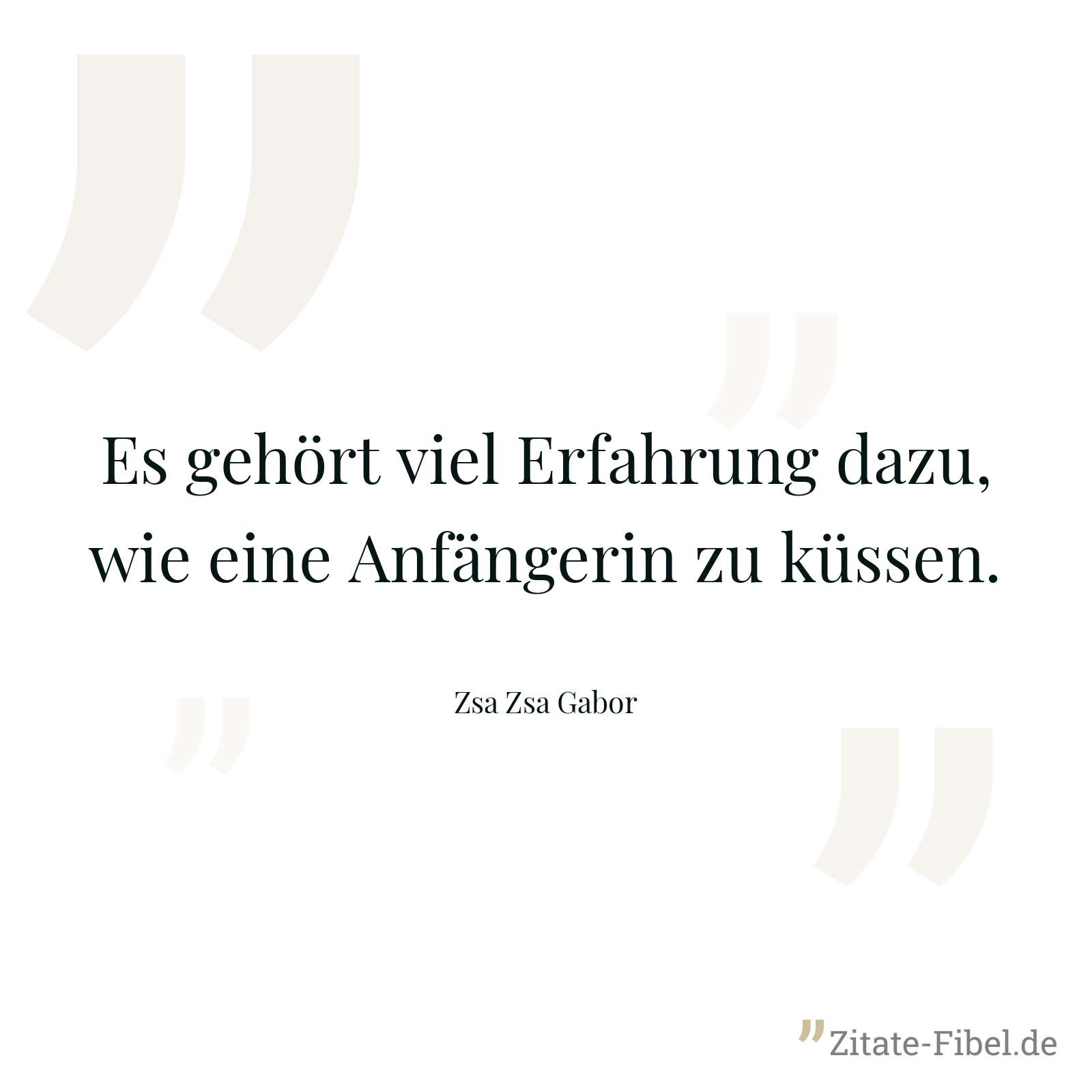 Es gehört viel Erfahrung dazu, wie eine Anfängerin zu küssen. - Zsa Zsa Gabor