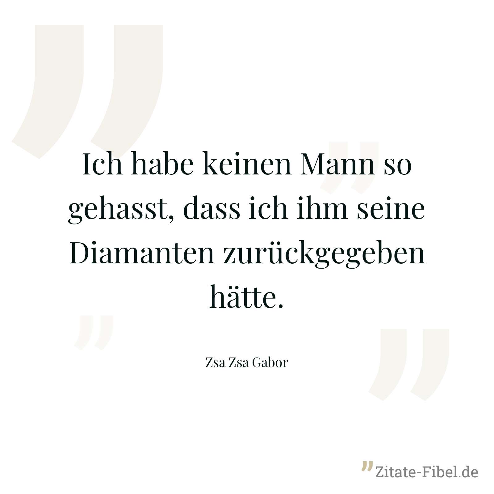 Ich habe keinen Mann so gehasst, dass ich ihm seine Diamanten zurückgegeben hätte. - Zsa Zsa Gabor