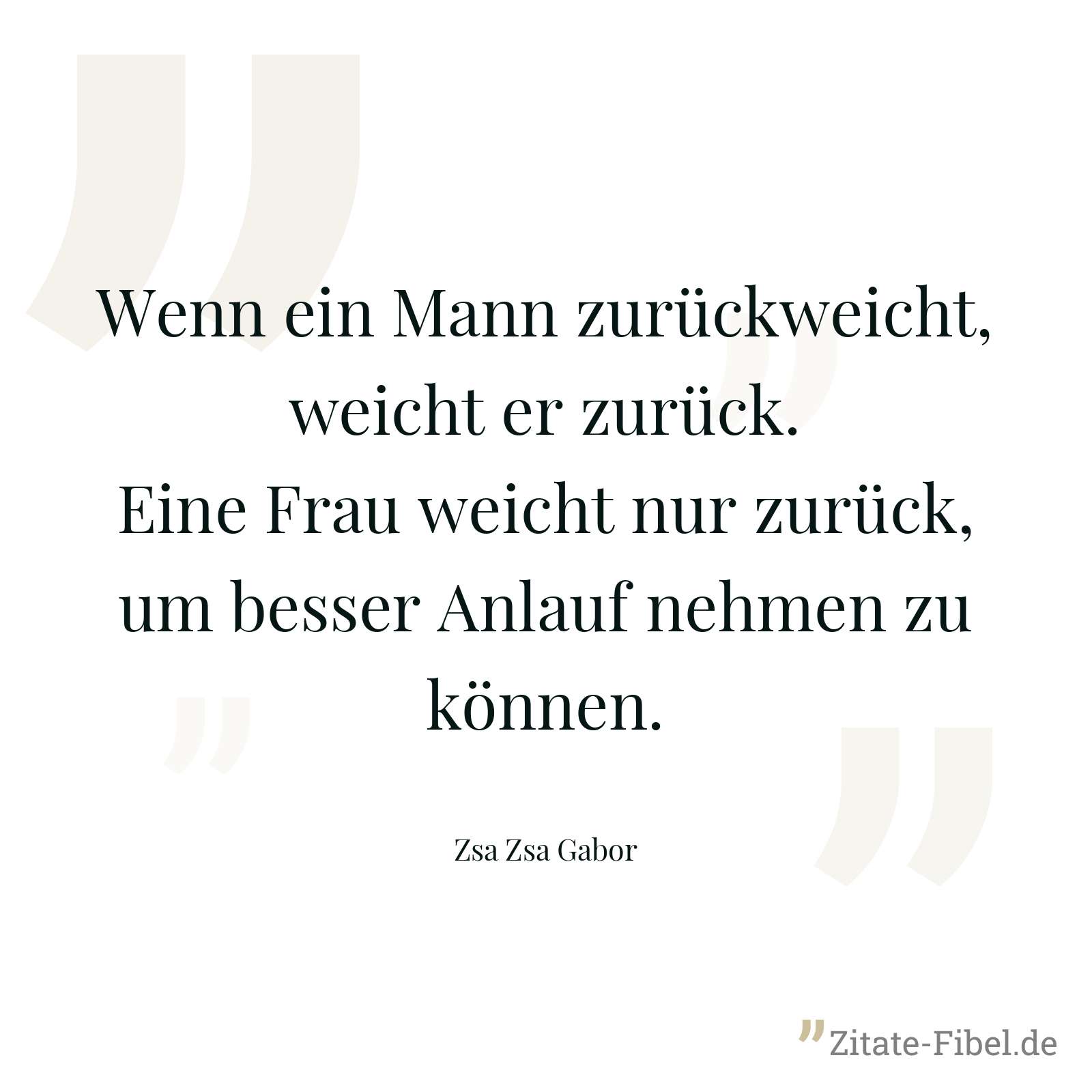 Wenn ein Mann zurückweicht, weicht er zurück. Eine Frau weicht nur zurück, um besser Anlauf nehmen zu können. - Zsa Zsa Gabor